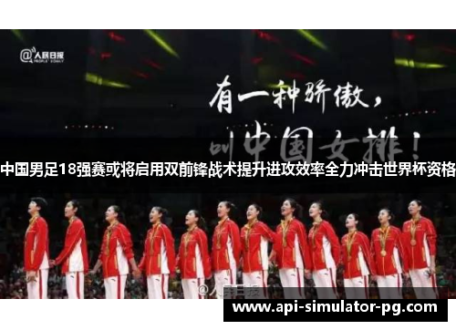 中国男足18强赛或将启用双前锋战术提升进攻效率全力冲击世界杯资格