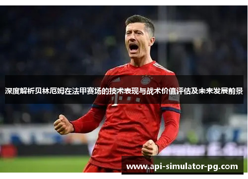 深度解析贝林厄姆在法甲赛场的技术表现与战术价值评估及未来发展前景 深度解析贝林厄姆在法甲赛场的技术表现与战术价值评估及未来发展前景