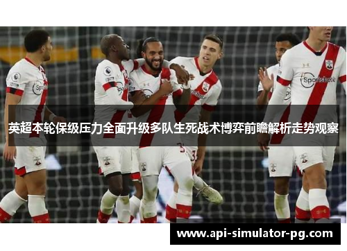 英超本轮保级压力全面升级多队生死战术博弈前瞻解析走势观察