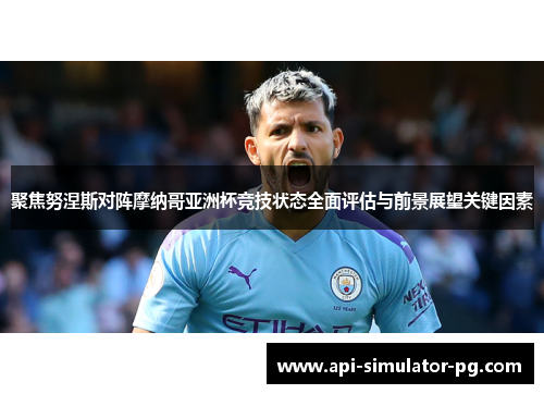 聚焦努涅斯对阵摩纳哥亚洲杯竞技状态全面评估与前景展望关键因素